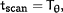 t<SUB><UP>scan</UP></SUB>=T<SUB>&thgr;</SUB>,